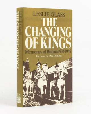 Item #93913 The Changing of Kings. Memories of Burma, 1934-1949. Leslie GLASS