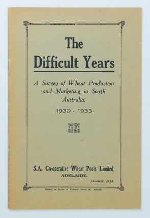 Item #94302 The Difficult Years. A Survey of Wheat Production and Marketing in South Australia,...