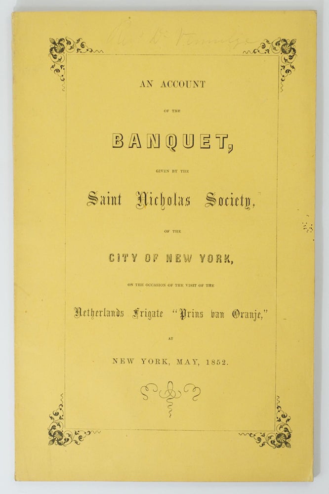 Item #95309 An Account of the Banquet, given by the Saint Nicholas Society, of the City of New York, on the Occasion of the Visit of the Netherlands Frigate 'Prins van Oranje', at New York, May, 1852. New York.