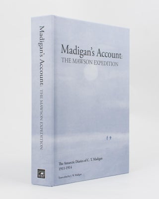 Item #95542 Madigan's Account. The Mawson Expedition. The Antarctic Diaries of C.T. Madigan,...