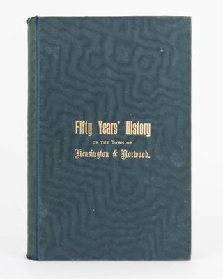 Item #96383 Fifty Years' History of the Town of Kensington and Norwood, July 1853 to July 1903....