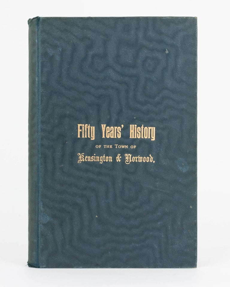Item #96383 Fifty Years' History of the Town of Kensington and Norwood, July 1853 to July 1903. Kensington, Norwood, George William GOODEN, Thomas L. MOORE.