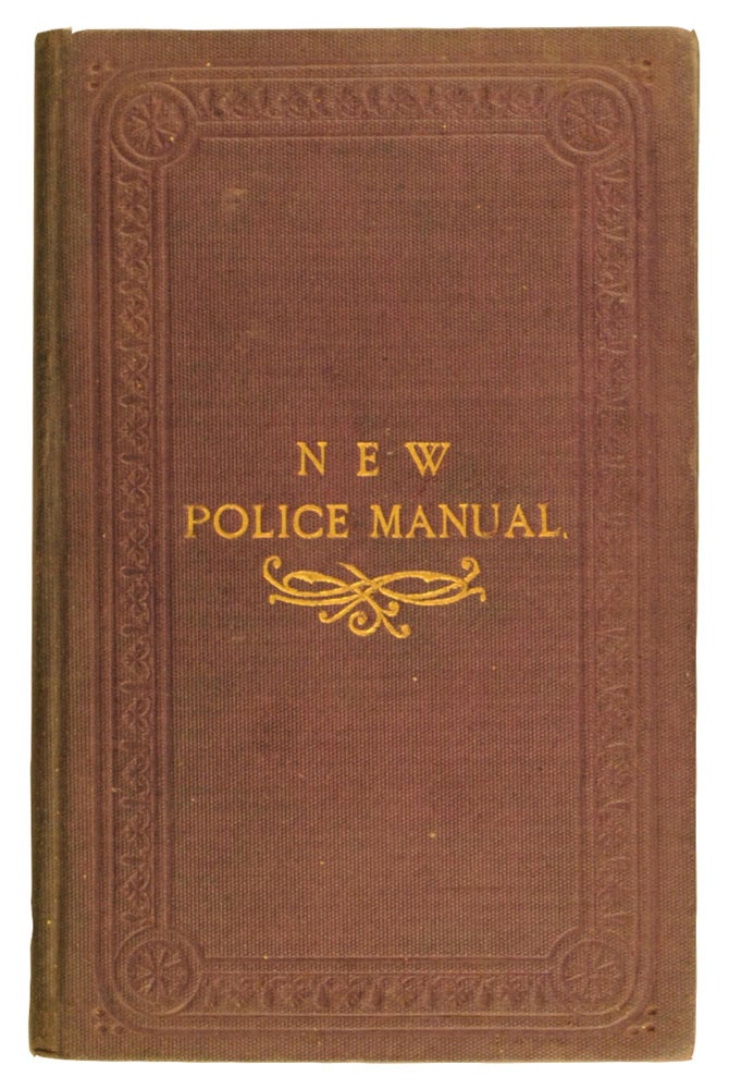 Item #96484 New Police Manual. A Store of Useful Information for Police Officers and Others interested in the Operation of the Criminal Law, conveying Directions on Points of Duty and Practice; with Digest of Statutes in Plain Terms. Philip B. BICKNELL.