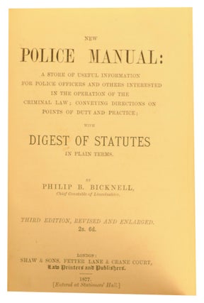New Police Manual. A Store of Useful Information for Police Officers and Others interested in the Operation of the Criminal Law, conveying Directions on Points of Duty and Practice; with Digest of Statutes in Plain Terms