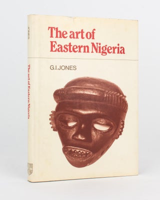 Item #96531 The Art of Eastern Nigeria. G. I. JONES