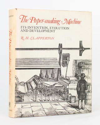 Item #96597 The Paper-Making Machine. Its Invention, Evolution and Development. R. H. CLAPPERTON