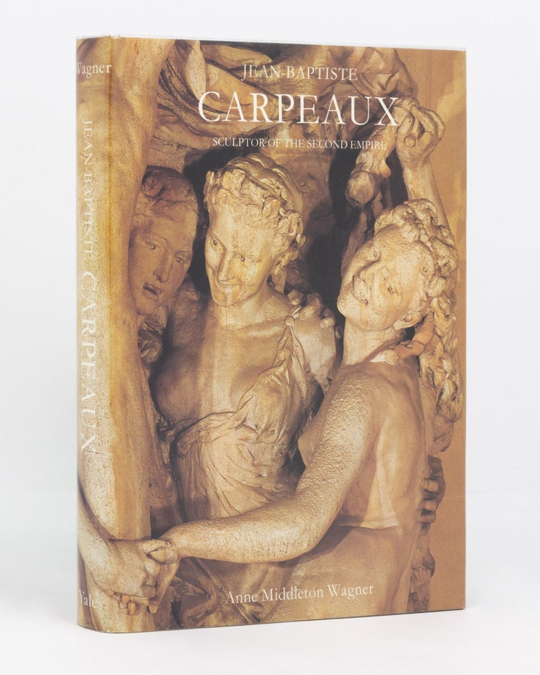 Item #96645 Jean-Baptiste Carpeaux. Sculptor of the Second Empire. Anne Middleton WAGNER.