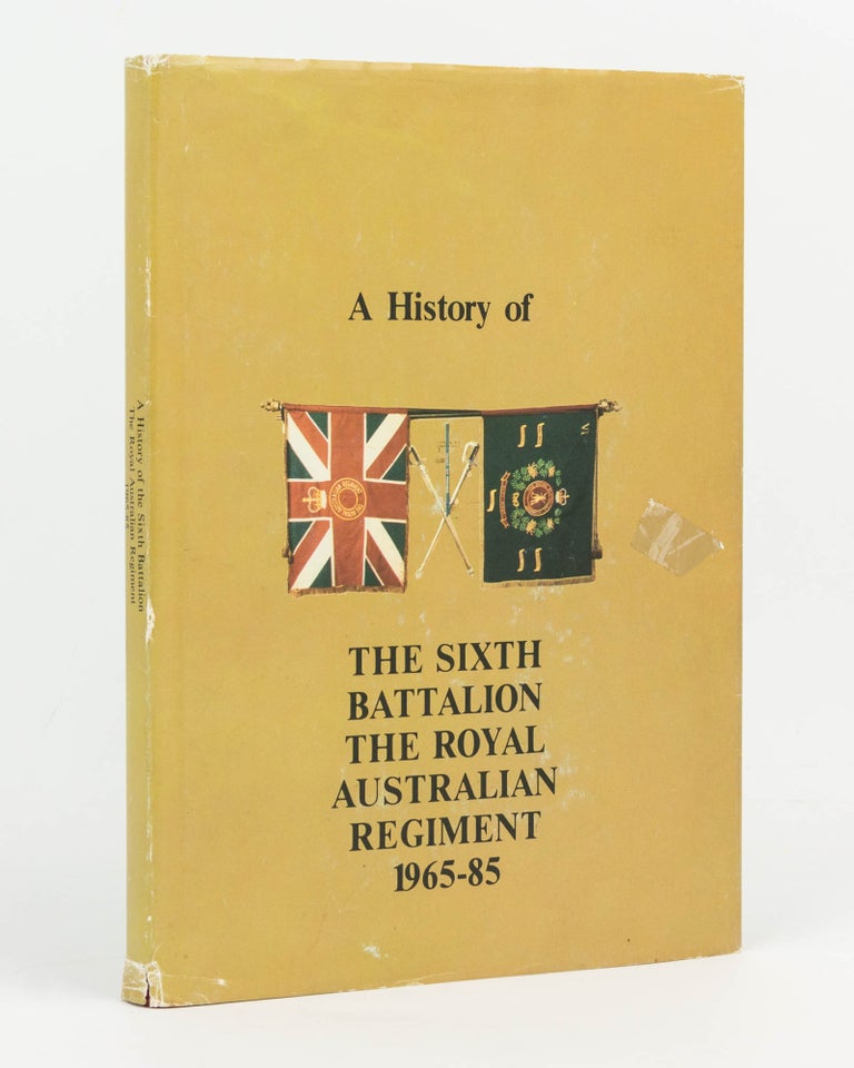 Item #96693 A History of the Sixth Battalion, the Royal Australian Regiment, 1965-1985. Captain Nick WELCH.