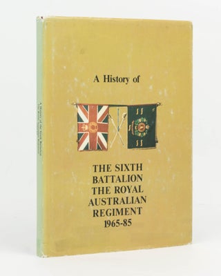 A History of the Sixth Battalion, the Royal Australian Regiment, 1965-1985