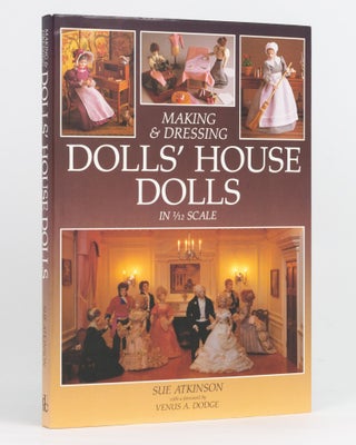 Item #97355 Making and Dressing Dolls' House Dolls in 1/12 Scale. Sue ATKINSON