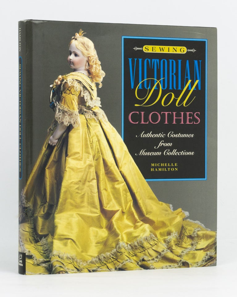 Item #97468 Sewing Victorian Doll Clothes. Authentic Costumes from Museum Collections. Michelle HAMILTON.