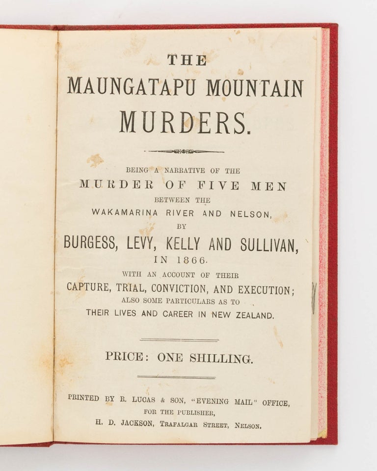 Item #97687 The Maungatapu Mountain Murders. Being a Narrative of the Murder of Five Men between the Wakamarina River and Nelson, by Burgess, Levy, Kelly and Sullivan in 1866. With an Account of their Capture, Trial, Conviction and Execution; also, some Particulars as to their Lives and Career in New Zealand. Maungatapu Mountain Murders, David Mitchell LUCKIE.