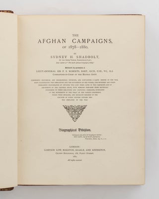 The Afghan Campaign of 1878-1880, compiled from Official and Private Sources... Comprising Historical and Biographical Divisions, and containing a Rapid Sketch of the War, Maps illustrating the Operations and the Movements of the Forces, One Hundred and Forty Permanent Photographs of Officers who lost their Lives in the Campaigns and of Recipients of the Victoria Cross, with Memoirs prepared from Materials furnished by their Relations and Surviving Comrades, Summaries of the Movements in the Field of the Various Regiments which were engaged, and Separate Records of the Services of Every British Officer who was employed in the War. Historical Division. [Together with] ... Biographical Division