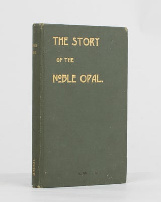 Item #99900 The Story of the Noble Opal. Opals, Sydney Barber Josiah SKERTCHLY
