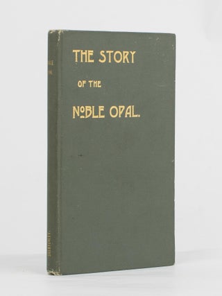 Item #99901 The Story of the Noble Opal. Opals, Sydney Barber Josiah SKERTCHLY