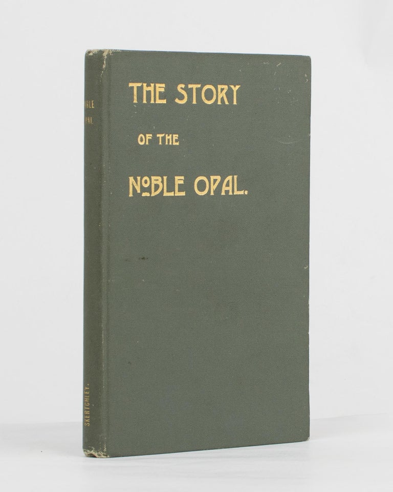 Item #99901 The Story of the Noble Opal. Opals, Sydney Barber Josiah SKERTCHLY.