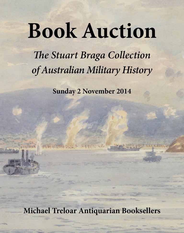 Item #99971 The Stuart Braga Collection. A Collection of Australian military history to the end of the First World War, including many scarce original unit histories, rare printed ephemera, memorabilia, photographs, maps and artwork to be sold at auction on Sunday 2 November 2014. Michael TRELOAR, Thomas BAKER-STIMSON.